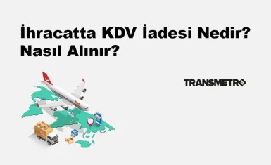 İhracatta KDV İadesi Nedir? Nasıl Alınır? (2025)