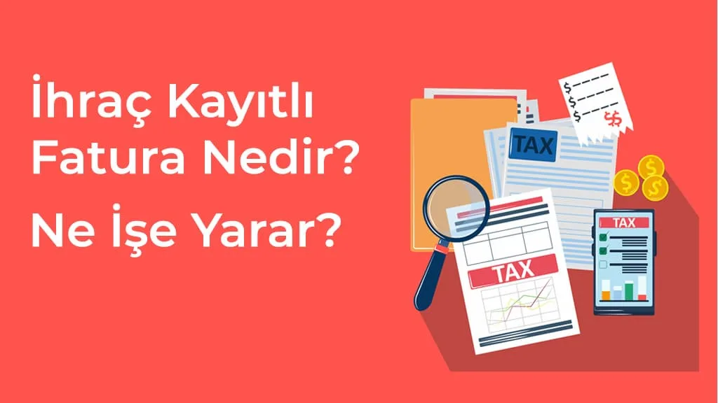 ihrac-kayitli-fatura-nedir-ne-ise-yarar