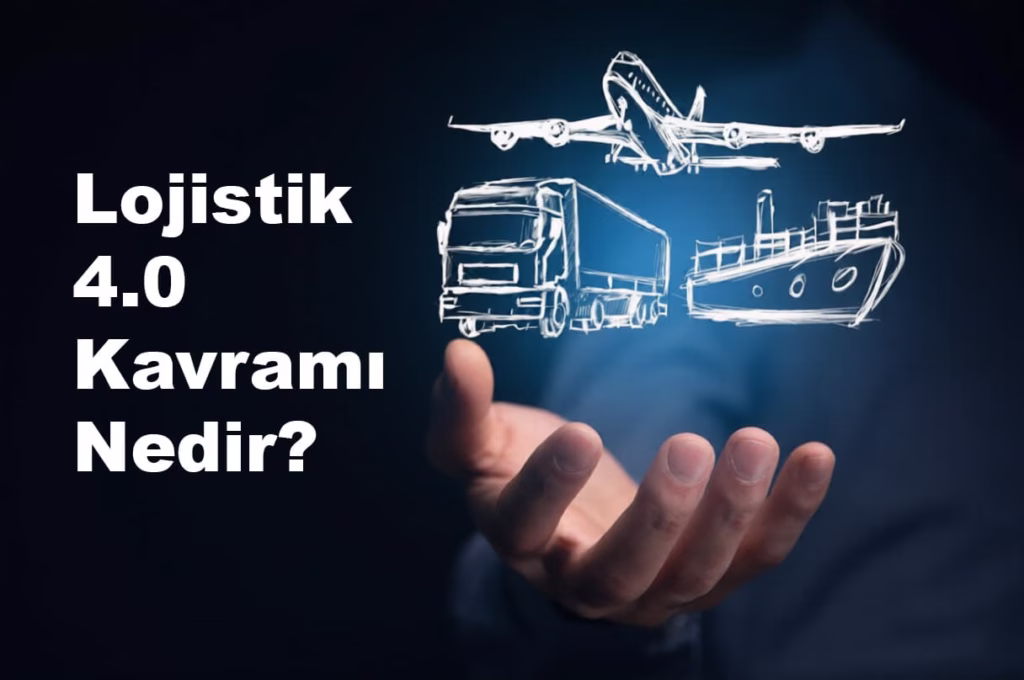 Lojistik 4.0 Kavramı Nedir